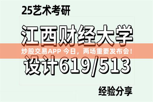炒股交易APP 今日，两场重要发布会！